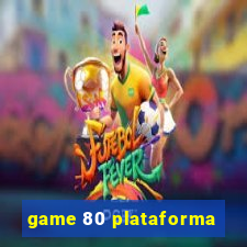 game 80 plataforma